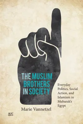 Frații musulmani în societate: Politica cotidiană, acțiunea socială și islamismul în Egiptul lui Mubarak - The Muslim Brothers in Society: Everyday Politics, Social Action, and Islamism in Mubarak's Egypt