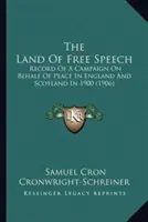 The Land Of Free Speech: Record Of A Campaign On Behalf Of Peace In England And Scotland In 1900 (1906)