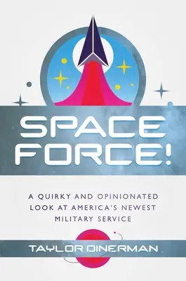 Forța spațială! O privire ciudată și plină de opinii asupra celui mai nou serviciu militar al Americii - Space Force!: A Quirky and Opinionated Look at America's Newest Military Service