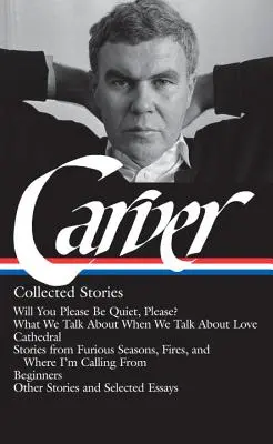 Raymond Carver: Collected Stories (Loa #195): Will You Please Be Quiet, Please? / Despre ce vorbim când vorbim despre dragoste / Catedrala / Povestiri fro - Raymond Carver: Collected Stories (Loa #195): Will You Please Be Quiet, Please? / What We Talk about When We Talk about Love / Cathedral / Stories fro