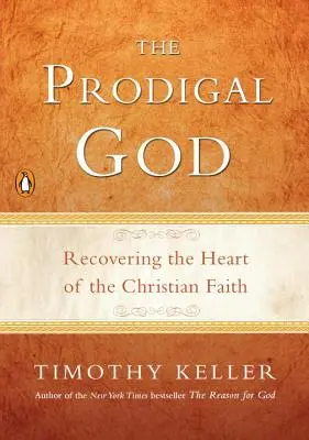 Dumnezeul risipitor: Recuperarea inimii credinței creștine - The Prodigal God: Recovering the Heart of the Christian Faith