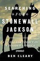 Searching for Stonewall Jackson: O căutare a moștenirii într-o Americă divizată - Searching for Stonewall Jackson: A Quest for Legacy in a Divided America