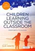 Copiii care învață în afara clasei: De la naștere la unsprezece ani - Children Learning Outside the Classroom: From Birth to Eleven