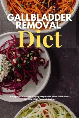 Dieta de îndepărtare a vezicii biliare: Un ghid pas cu pas de 3 săptămâni pentru începători după operația de vezică biliară, cu rețete curate - Gallbladder Removal Diet: A Beginner's 3-Week Step-by-Step Guide After Gallbladder Surgery, With Curated Recipes