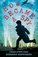 Cum am devenit spion: Un mister din Londra celui de-al Doilea Război Mondial - How I Became a Spy: A Mystery of WWII London
