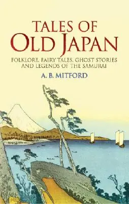 Povești din vechea Japonie: Folclor, basme, povești cu fantome și legende ale samurailor - Tales of Old Japan: Folklore, Fairy Tales, Ghost Stories and Legends of the Samurai
