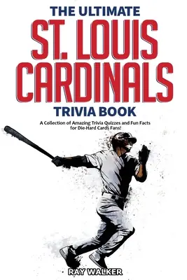 Louis Cardinals Trivia Book: O colecție de quiz-uri uimitoare și fapte amuzante pentru fanii înrăiți ai echipei Cardinals! - The Ultimate St. Louis Cardinals Trivia Book: A Collection of Amazing Trivia Quizzes and Fun Facts for Die-Hard Cardinals Fans!