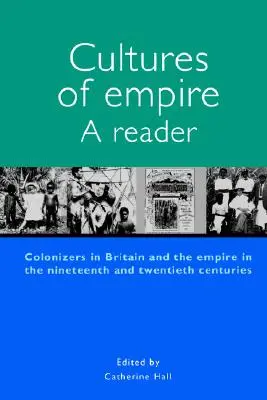 Cultures of Empire A Reader: Colonizatorii din Marea Britanie și Imperiul al XIX-lea și al XX-lea - Cultures of Empire A Reader: Colonisers in Britain and the Empire of the Nineteenth and Twentieth