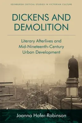 Dickens și demolarea: Afterlives literare și dezvoltare urbană la mijlocul secolului al XIX-lea - Dickens and Demolition: Literary Afterlives and Mid-Nineteenth-Century Urban Development