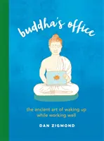 Biroul lui Buddha: Arta antică de a te trezi în timp ce lucrezi bine - Buddha's Office: The Ancient Art of Waking Up While Working Well