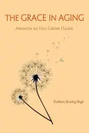Harul în îmbătrânire: Trezirea pe măsură ce îmbătrânești - The Grace in Aging: Awaken as You Grow Older