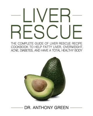 Salvarea ficatului: Ghidul complet al cărții de rețete pentru salvarea ficatului pentru a ajuta ficatul gras, excesul de greutate, acneea, diabetul și pentru a avea o H totală - Liver Rescue: The Complete Guide of Liver Rescue Recipe Cookbook to Help Fatty Liver, Overweight, Acne, Diabetes, and Have a Total H