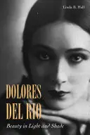 Dolores del Ro: Frumusețe în lumină și umbră - Dolores del Ro: Beauty in Light and Shade