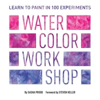 Atelier de acuarelă: Învață să pictezi în 100 de experimente - Watercolor Workshop: Learn to Paint in 100 Experiments