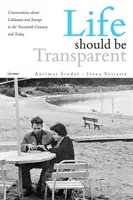Viața ar trebui să fie transparentă: Conversații despre Lituania și Europa în secolul al XX-lea și astăzi - Life Should Be Transparent: Conversations about Lithuania and Europe in the Twentieth Century and Today