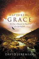 Capturat de har: Nimeni nu este în afara razei de acțiune a unui Dumnezeu iubitor - Captured by Grace: No One Is Beyond the Reach of a Loving God