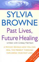 Past Lives, Future Healing - Un medium dezvăluie cum puteți vindeca prezentul prin explorarea vieților voastre trecute - Past Lives, Future Healing - A psychic reveals how you can heal the present through exploring your past lives