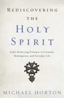 Redescoperirea Duhului Sfânt: Prezența desăvârșitoare a lui Dumnezeu în creație, răscumpărare și viața de zi cu zi - Rediscovering the Holy Spirit: God's Perfecting Presence in Creation, Redemption, and Everyday Life