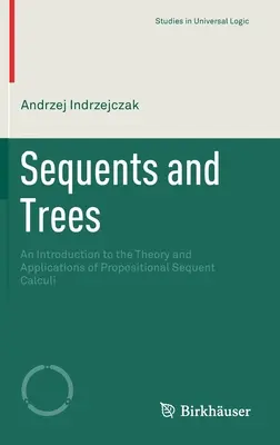 Sequents and Trees: O introducere în teoria și aplicațiile calculului secvențial propozițional - Sequents and Trees: An Introduction to the Theory and Applications of Propositional Sequent Calculi