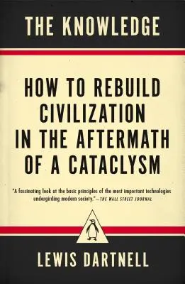 Cunoașterea: Cum să reconstruim civilizația în urma unui cataclism - The Knowledge: How to Rebuild Civilization in the Aftermath of a Cataclysm