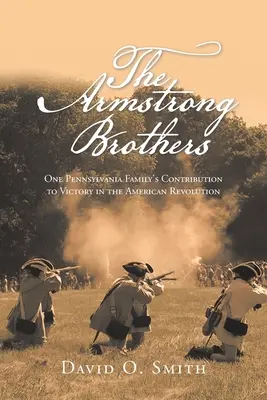 Frații Armstrong: Contribuția unei familii din Pennsylvania la victoria în Revoluția Americană - The Armstrong Brothers: One Pennsylvania Family's Contribution to Victory in the American Revolution