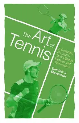 The Art of Tennis: O colecție de eseuri, meditații și observații creative despre tenis - The Art of Tennis: A Collection of Creative Tennis Essays, Musings and Observations