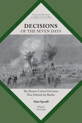 Decisions of the Seven Days: The Sixteen Critical Decisions That Defined the Battles (Cele șaisprezece decizii critice care au definit bătăliile) - Decisions of the Seven Days: The Sixteen Critical Decisions That Defined the Battles