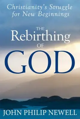 The Rebirthing of God: Lupta creștinismului pentru noi începuturi - The Rebirthing of God: Christianity's Struggle for New Beginnings