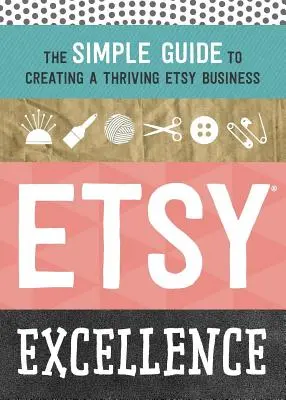 Excelența Etsy: Ghidul simplu pentru crearea unei afaceri Etsy prospere - Etsy Excellence: The Simple Guide to Creating a Thriving Etsy Business