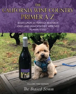 The California Wine Country Primer A-Z: Bazat pe 25 de ani de cercetare Glume și umor Larg aprobate Testate pe oameni Prima ediție istorică - The California Wine Country Primer A-Z: Based Upon 25 Years of Research Jokes and Humor Widely Approved Human Tested Historic First Edition