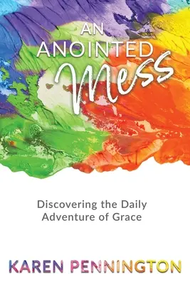 O mizerie unsă: Descoperirea aventurii zilnice a harului - An Anointed Mess: Discovering the Daily Adventure of Grace