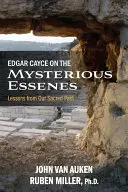 Edgar Cayce despre misterioșii esenieni: Lecții din trecutul nostru sacru - Edgar Cayce on the Mysterious Essenes: Lessons from Our Sacred Past