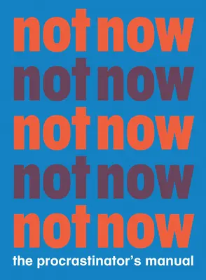 Nu acum: Cartea de joc a procrastinatorului - Not Now: The Procrastinator's Playbook