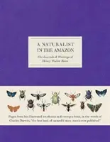 Naturalistul din Amazon - Jurnalele și scrierile lui Henry Walter Bates - Naturalist in the Amazon - The Journals & Writings of Henry Walter Bates