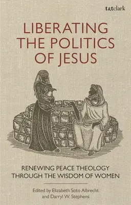 Eliberarea politicii lui Iisus: Renovarea teologiei păcii prin înțelepciunea femeilor - Liberating the Politics of Jesus: Renewing Peace Theology through the Wisdom of Women
