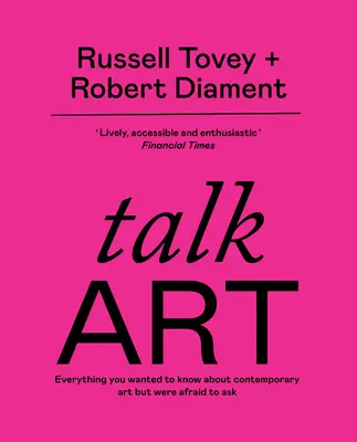 Talk Art - THE SUNDAY TIMES BESTSELLER Tot ce ați vrut să știți despre arta contemporană, dar v-a fost teamă să întrebați - Talk Art - THE SUNDAY TIMES BESTSELLER Everything you wanted to know about contemporary art but were afraid to ask