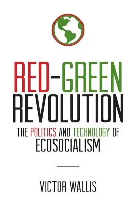 Revoluția roșu-verde: Politica și tehnologia ecosocialismului: The Politics and Technology of Ecosocialism - Red-Green Revolution: The Politics and Technology of Ecosocialism