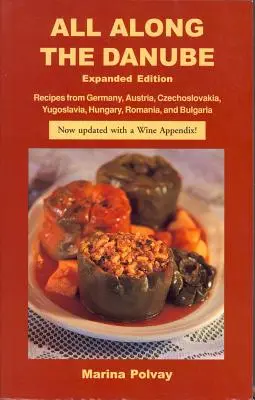 De-a lungul Dunării: Rețete din Germania, Austria, Cehoslovacia, Iugoslavia, Ungaria, România și Bulgaria - All Along the Danube: Recipes from Germany, Austria, Czechoslovakia, Yugoslavia, Hungary, Romania and Bulgaria