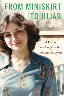 De la fustă mini la hijab: O fată în Iranul revoluționar - From Miniskirt to Hijab: A Girl in Revolutionary Iran