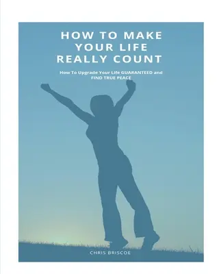 Cum să-ți faci viața să conteze cu adevărat. - How To Make Your Life Really Count.