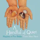 O mână de liniște: Fericirea în patru pietricele - A Handful of Quiet: Happiness in Four Pebbles