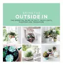 Bring the Outside in: Ghidul esențial pentru cactuși, suculente, ghivece și terarii - Bring the Outside in: The Essential Guide to Cacti, Succulents, Planters and Terrariums