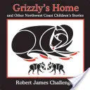 Casa lui Grizzly: Și alte povești pentru copii de pe coasta de nord-vest - Grizzly's Home: And Other Northwest Coast Children's Stories