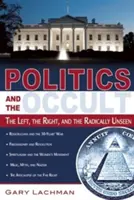 Politica și ocultismul: Stânga, dreapta și nevăzutul radical - Politics and the Occult: The Left, the Right, and the Radically Unseen