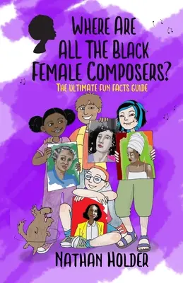 Unde sunt toate compozitoarele de culoare? The Ultimate Fun Facts Guide - Where Are All The Black Female Composers?: The Ultimate Fun Facts Guide