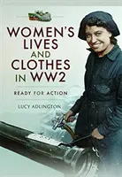 Viețile și hainele femeilor în Ww2: Gata pentru acțiune - Women's Lives and Clothes in Ww2: Ready for Action