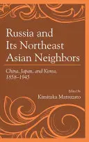 Rusia și vecinii săi din Asia de Nord-Est: China, Japonia și Coreea, 1858-1945 - Russia and Its Northeast Asian Neighbors: China, Japan, and Korea, 1858-1945