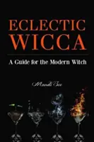Eclectic Wicca: Ghid pentru vrăjitoarea modernă (Eclectic Witch, Book on Witchcraft, for Readers of the Magical Household or the Green Wi - Eclectic Wicca: A Guide for the Modern Witch (Eclectic Witch, Book on Witchcraft, for Readers of the Magical Household or the Green Wi
