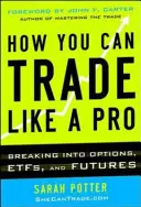 Cum poți tranzacționa ca un profesionist: Intrarea în Opțiuni, Futures, Acțiuni și ETF-uri - How You Can Trade Like a Pro: Breaking into Options, Futures, Stocks, and ETFs