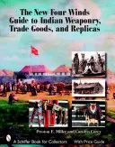 Noul ghid Four Winds pentru armament indian, bunuri comerciale și replici - The New Four Winds Guide to Indian Weaponry, Trade Goods, and Replicas